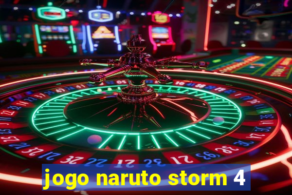 jogo naruto storm 4